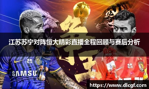 江苏苏宁对阵恒大精彩直播全程回顾与赛后分析